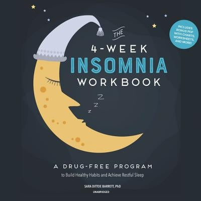 The 4-Week Insomnia Workbook: A Drug-Free Program to Build Healthy Habits and Achieve Restful Sleep by Barrett, Sara Dittoe