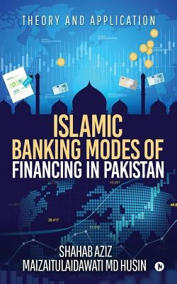 Islamic Banking Modes of Financing in Pakistan: Theory and Application by Shahab Aziz