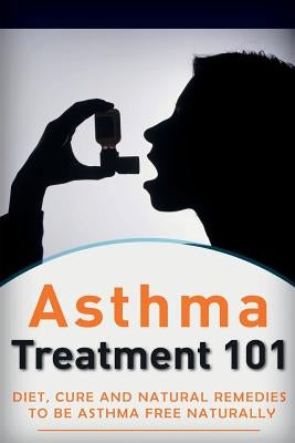 Asthma Treatment 101: Treatment for beginners ((2nd EDITION + BONUS CHAPTERS) - Diet, Cures and Natural Remedies to be Asthma-Free Naturally by Donovan, Craig