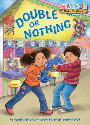 Double or Nothing: A Makers Story about 3D Printing by Daly, Catherine