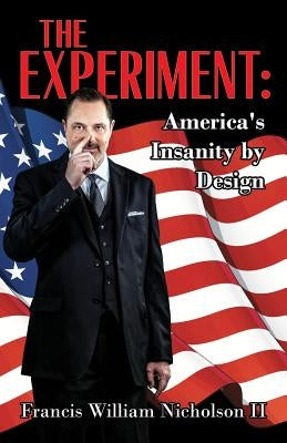 The Experiment: America's Insanity by Design by Nicholson, Francis William, II