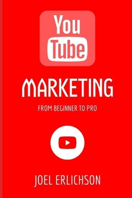YouTube Marketing: From Beginner to Pro by Erlichson, Joel