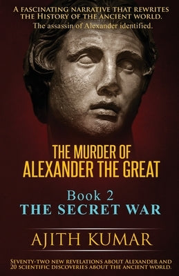 The Murder of Alexander the Great: Book 2 - The Secret War by Kumar, Ajith