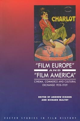 'Film Europe' and 'Film America': Cinema, Commerce and Cultural Exchange 1920-1939 by Higson, Andrew