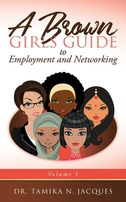 A Brown Girls Guide to Employment and Networking by Jacques, Tamika N.