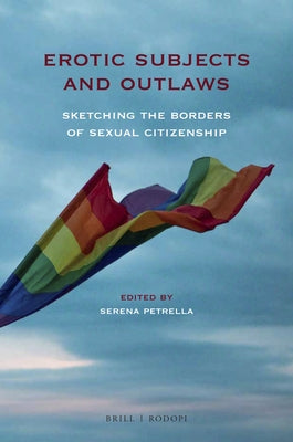 Erotic Subjects and Outlaws: Sketching the Borders of Sexual Citizenship by Petrella, Serena