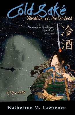 Cold Sake: Yamabuki vs. the Undead by Lawrence, Katherine M.