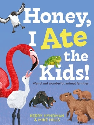Honey, I Ate the Kids: Weird and Wonderful Animal Families by Hills, Mike