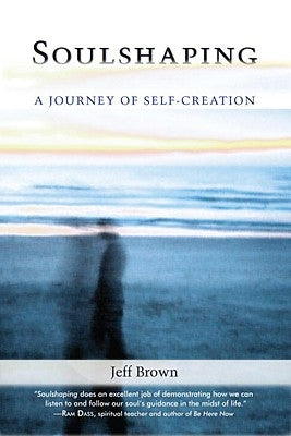 Soulshaping: A Journey of Self-Creation by Brown, Jeff