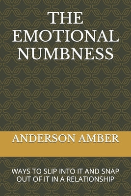 The Emotional Numbness: Ways to Slip Into It and Snap Out of It in a Relationship by Amber, Anderson
