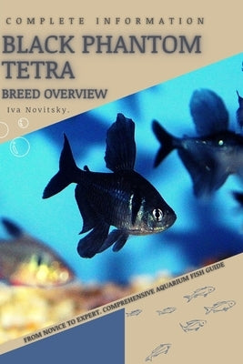 Black Phantom Tetra: From Novice to Expert. Comprehensive Aquarium Fish Guide by Novitsky, Iva