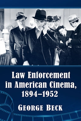 Law Enforcement in American Cinema, 1894-1952 by Beck, George
