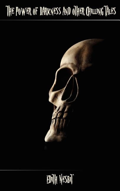 The Power of Darkness and Other Chilling Tales by Nesbit, Edith