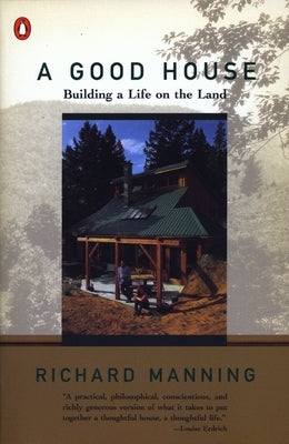 A Good House: Building a Life on the Land by Manning, Richard