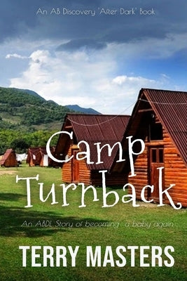 Camp Turnback: An ABDL/Regression/Hypnosis novel by Bent, Rosalie