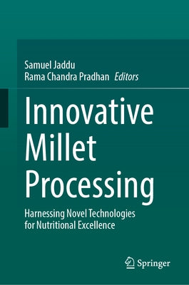 Innovative Millet Processing: Harnessing Novel Technologies for Nutritional Excellence by Jaddu, Samuel
