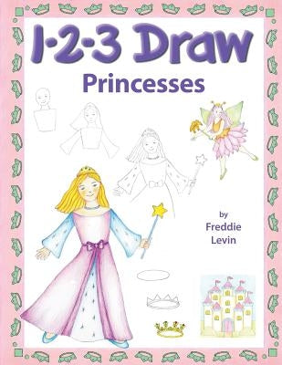 123 Draw Princesses: A step by step drawing guide for young artists by Levin, Freddie