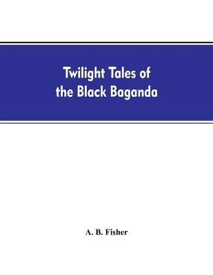 Twilight tales of the black Baganda by Fisher, A. B.