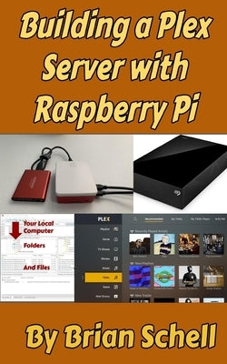 Building a Plex Server with Raspberry Pi by Schell, Brian