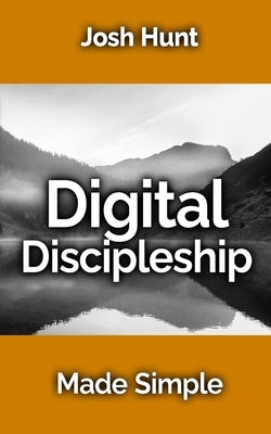 Digital Discipleship Made Simple by Hunt, Josh