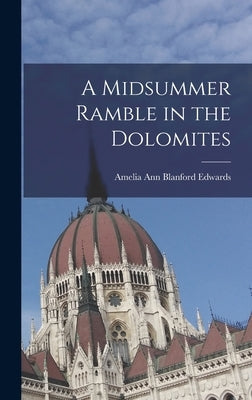 A Midsummer Ramble in the Dolomites by Edwards, Amelia Ann Blanford