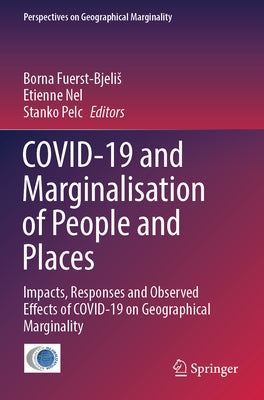 Covid-19 and Marginalisation of People and Places: Impacts, Responses and Observed Effects of Covid-19 on Geographical Marginality by Fuerst-Bjelis, Borna