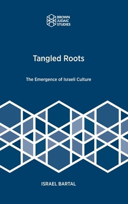 Tangled Roots: The Emergence of Israeli Culture by Bartal, Israel