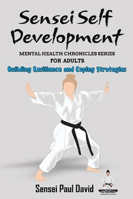 Sensei Self Development Mental Health Chronicles Series - Building Resilience and Coping Strategies by David, Sensei Paul