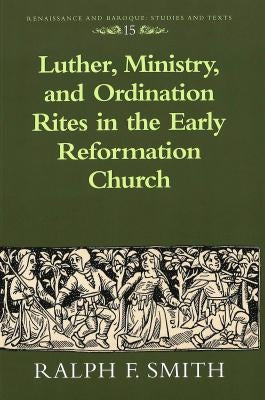 Luther, Ministry, and Ordination Rites in the Early Reformation Church by Bernstein, Eckhard