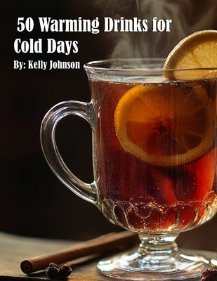 50 Warming Drinks for Cold Days by Johnson, Kelly