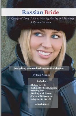 Russian Bride: A Quick and Dirty Guide to Meeting, Dating and Marrying A Russian Woman by Asimov, Ivan