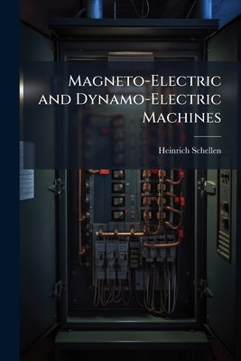 Magneto-Electric and Dynamo-Electric Machines by Schellen, Heinrich