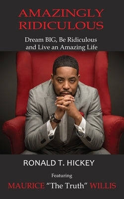 Amazingly Ridiculous: Dream BIG, Be Ridiculous and Live an Amazing Life by Willis, Maurice