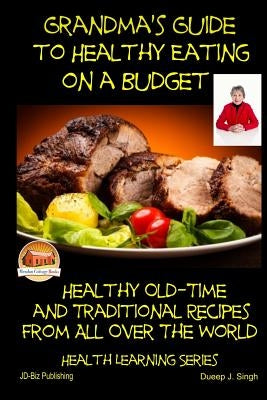 Grandma's Guide to Healthy Eating on a Budget - Healthy Old-Time and Traditional by Singh, Dueep J.