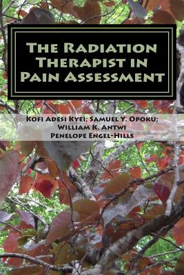 The Radiation Therapist in Pain Assessment: Pain Assessment by Opoku, Samuel Y.