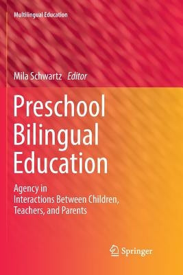 Preschool Bilingual Education: Agency in Interactions Between Children, Teachers, and Parents by Schwartz, Mila