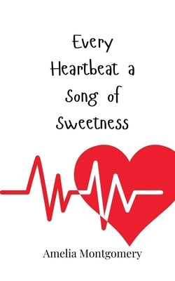 Every Heartbeat a Song of Sweetness by Montgomery, Amelia