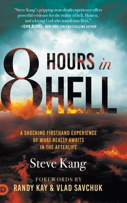 8 Hours in Hell: A Shocking Firsthand Experience of What Really Awaits in the Afterlife by Kang, Steve