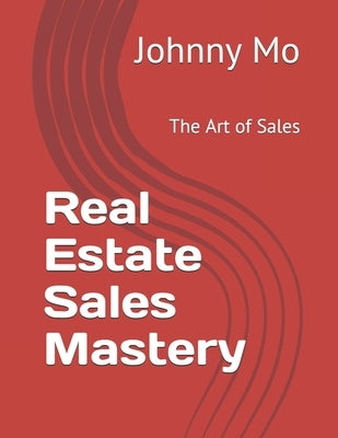 Real Estate Sales Mastery: The Art of Sales by Moscillo, John