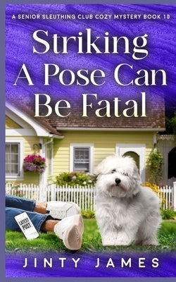 Striking A Pose Can Be Fatal: A Senior Sleuthing Club Cozy Mystery - Book 10 by James, Jinty