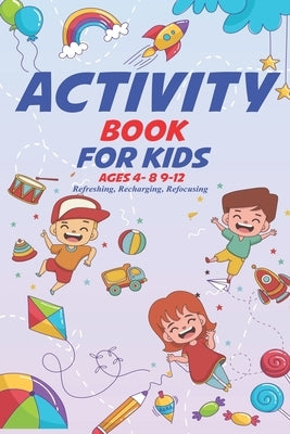 Activity Book for Kids Ages 4-8 9-12: Refreshing, Recharging, Refocusing by Vasquez, Donna