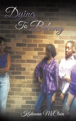Dying To Belong by McClain, Kishauna