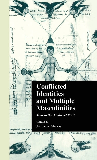 Conflicted Identities and Multiple Masculinities: Men in the Medieval West by Murray, Jacqueline