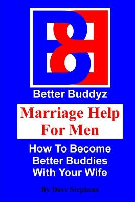 Marriage Help For Men: How To Become Better Buddies With Your Wife by Stephens, Dave
