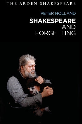 Shakespeare and Forgetting by Holland, Peter