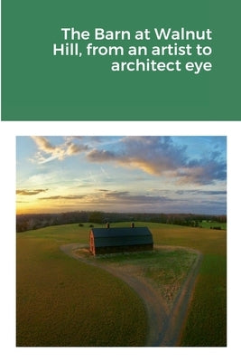 The Barn at Walnut Hill, from an artist to architect eye by Wright, Sylvia