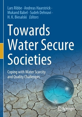 Towards Water Secure Societies: Coping with Water Scarcity and Quality Challenges by Ribbe, Lars