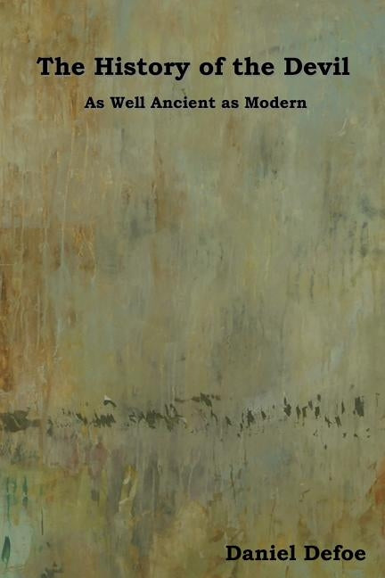The History of the Devil: As Well Ancient as Modern by Defoe, Daniel