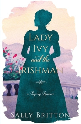 Lady Ivy and the Irishman: A Regency Romance Novel by Britton, Sally