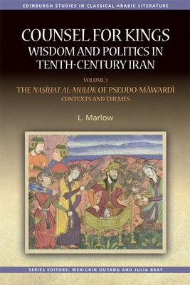 Counsel for Kings: Wisdom and Politics in Tenth-Century Iran: Volume I: The Nasihat Al-Muluk of Pseudo-Mawardi: Contexts and Themes by Marlow, L.